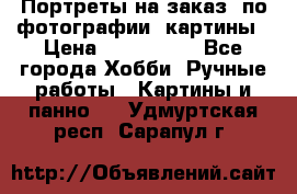 Портреты на заказ( по фотографии)-картины › Цена ­ 400-1000 - Все города Хобби. Ручные работы » Картины и панно   . Удмуртская респ.,Сарапул г.